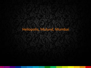 Heliopolis, Mulund, Mumbai
 