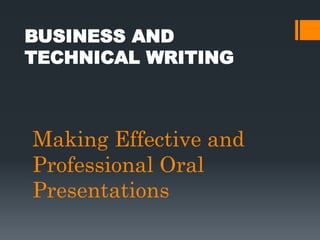 Making Effective and
Professional Oral
Presentations
BUSINESS AND
TECHNICAL WRITING
 