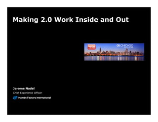 Making 2.0 Work Inside and Out




Jerome Nadel
Chief Experience Officer

    Human Factors International