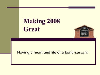 Having a heart and life of a bond-servant Making 2008  Great 
