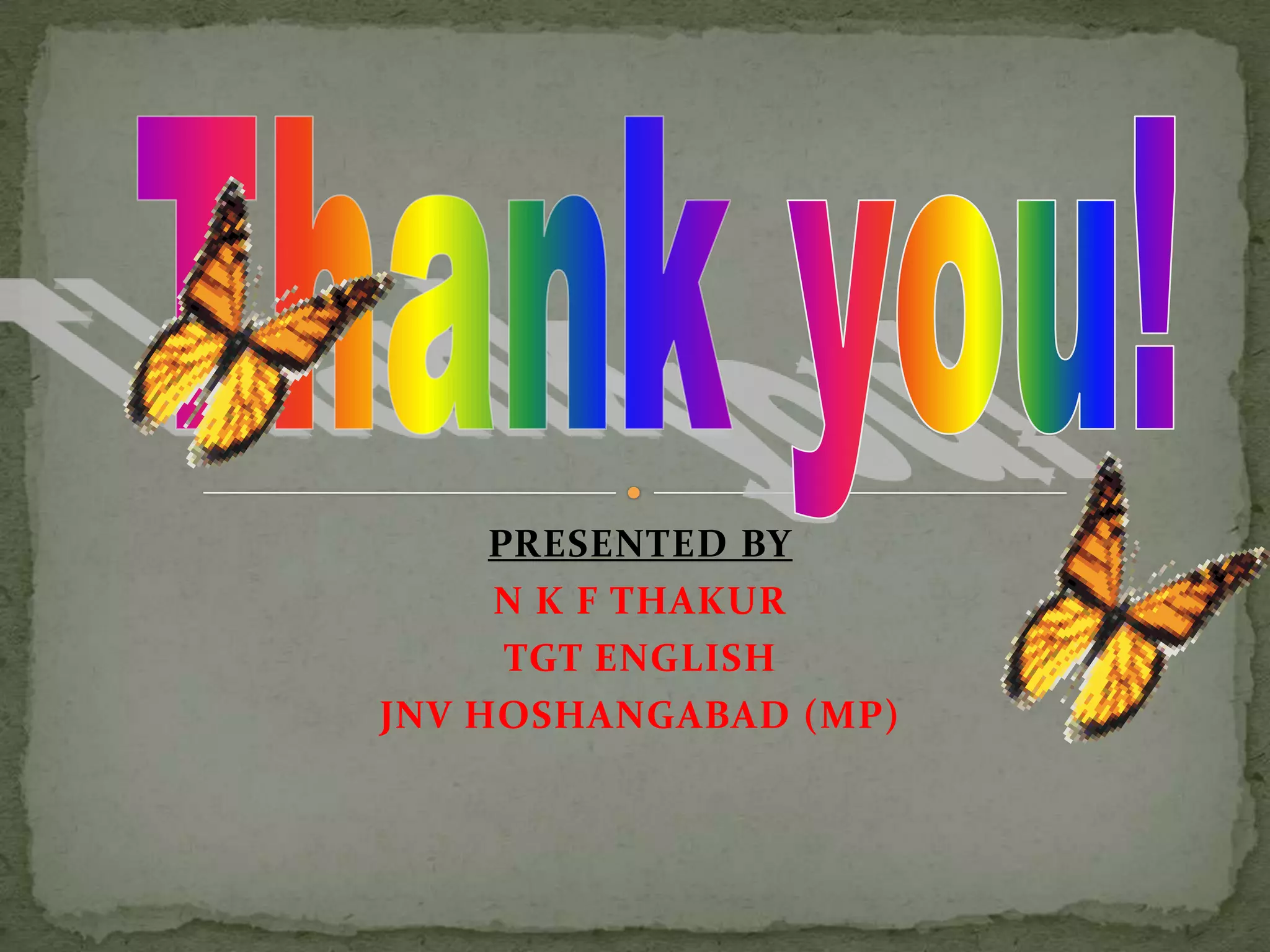 PRESENTED BY
N K F THAKUR
TGT ENGLISH
JNV HOSHANGABAD (MP)

 