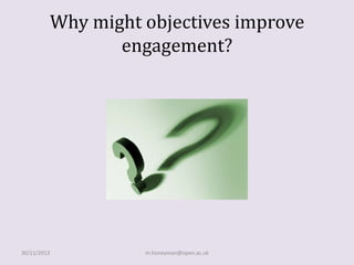 Why might objectives improve
engagement?

30/11/2013

m.honeyman@open.ac.uk

 