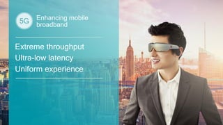 29
Enhancing mobile
broadband
Extreme throughput
Ultra-low latency
Uniform experience
 