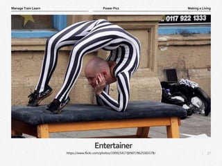 27
|
Making a Living
Manage Train Learn Power Pics
Entertainer
https://www.flickr.com/photos/100915417@N07/9625565178/
 