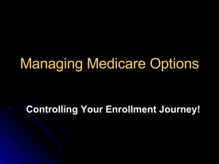 Managing Medicare Options Controlling Your Enrollment Journey! 