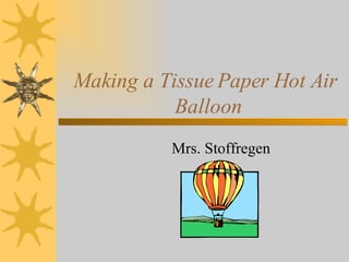 Making a Tissue Paper Hot Air  Balloon Mrs. Stoffregen 