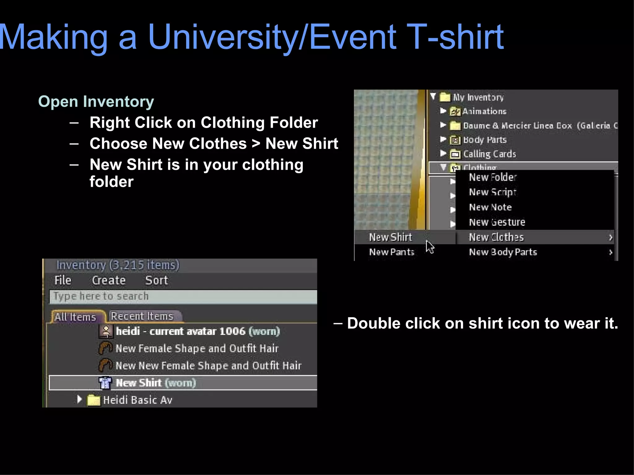 Open Inventory Right Click on Clothing Folder Choose New Clothes > New Shirt New Shirt is in your clothing folder Making a University/Event T-shirt Double click on shirt icon to wear it. 