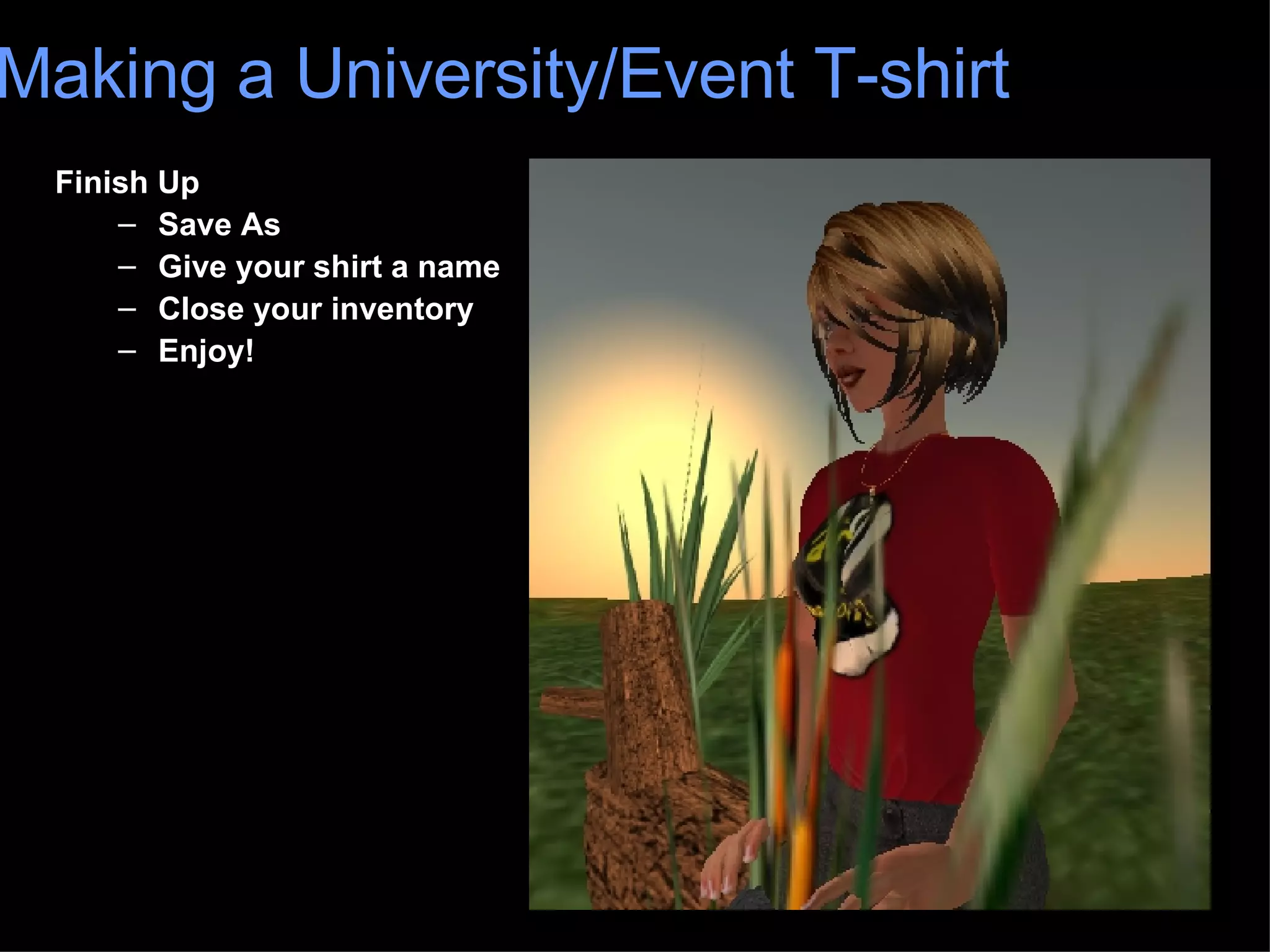 Finish Up Save As Give your shirt a name Close your inventory Enjoy! Making a University/Event T-shirt 
