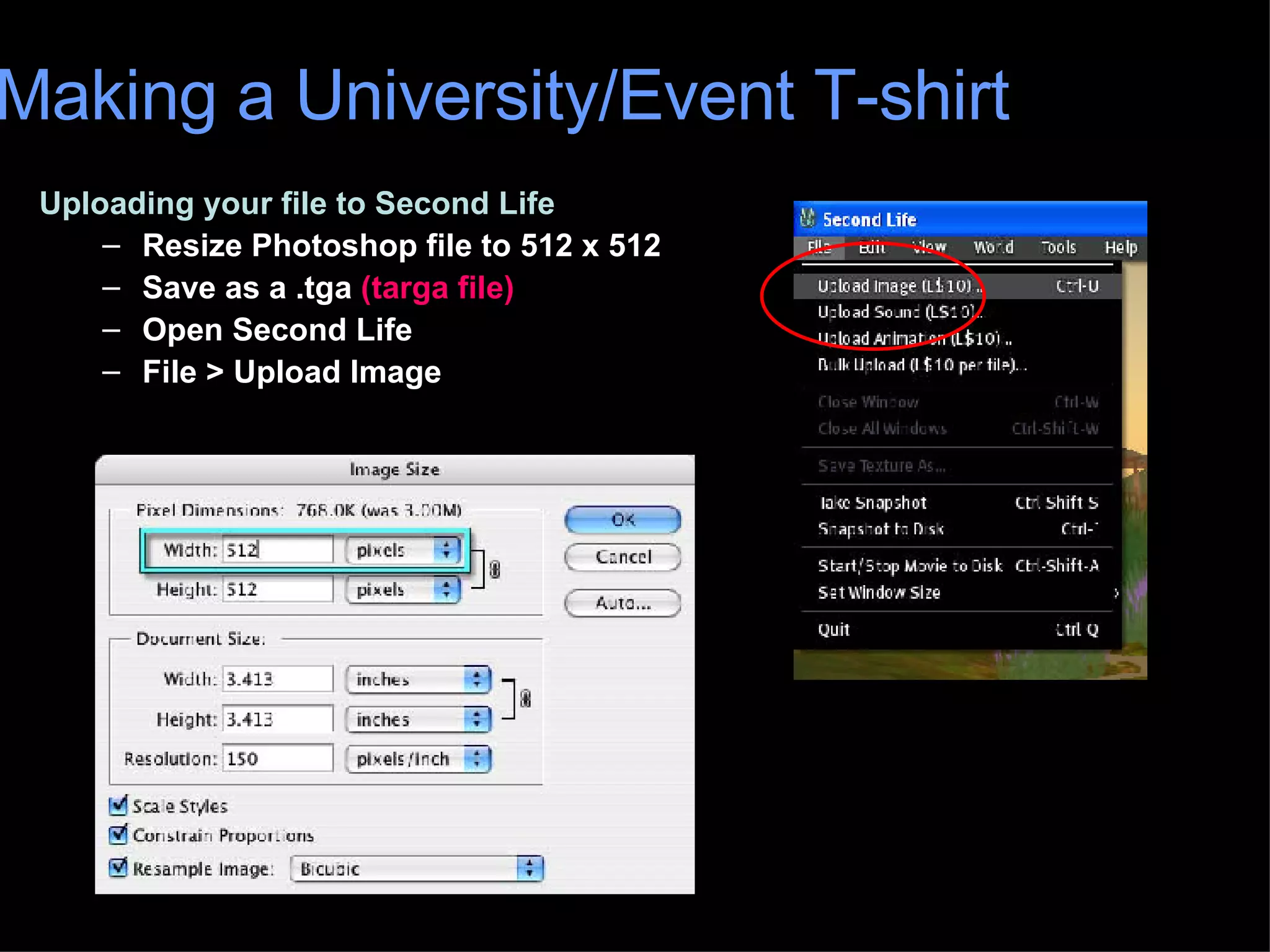 Uploading your file to Second Life Resize Photoshop file to 512 x 512 Save as a .tga  (targa file) Open Second Life File > Upload Image Making a University/Event T-shirt 