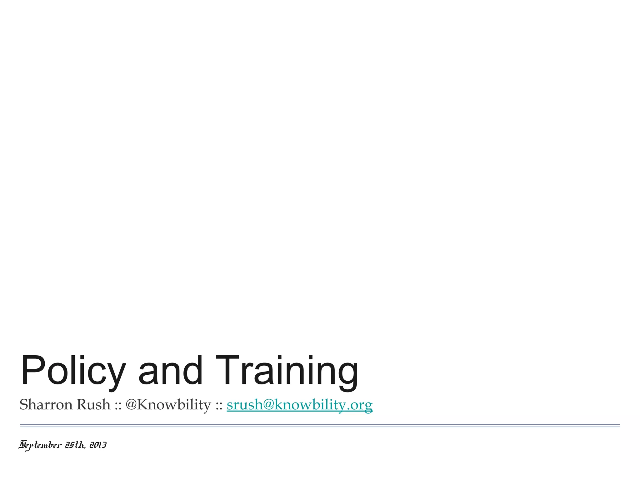 Policy and Training
Sharron Rush :: @Knowbility :: srush@knowbility.org
September 25th, 2013

 