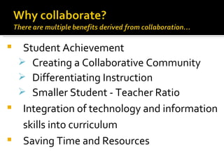Student Achievement Creating a Collaborative Community Differentiating Instruction Smaller Student - Teacher Ratio Integration of technology and information skills into curriculum Saving Time and Resources 