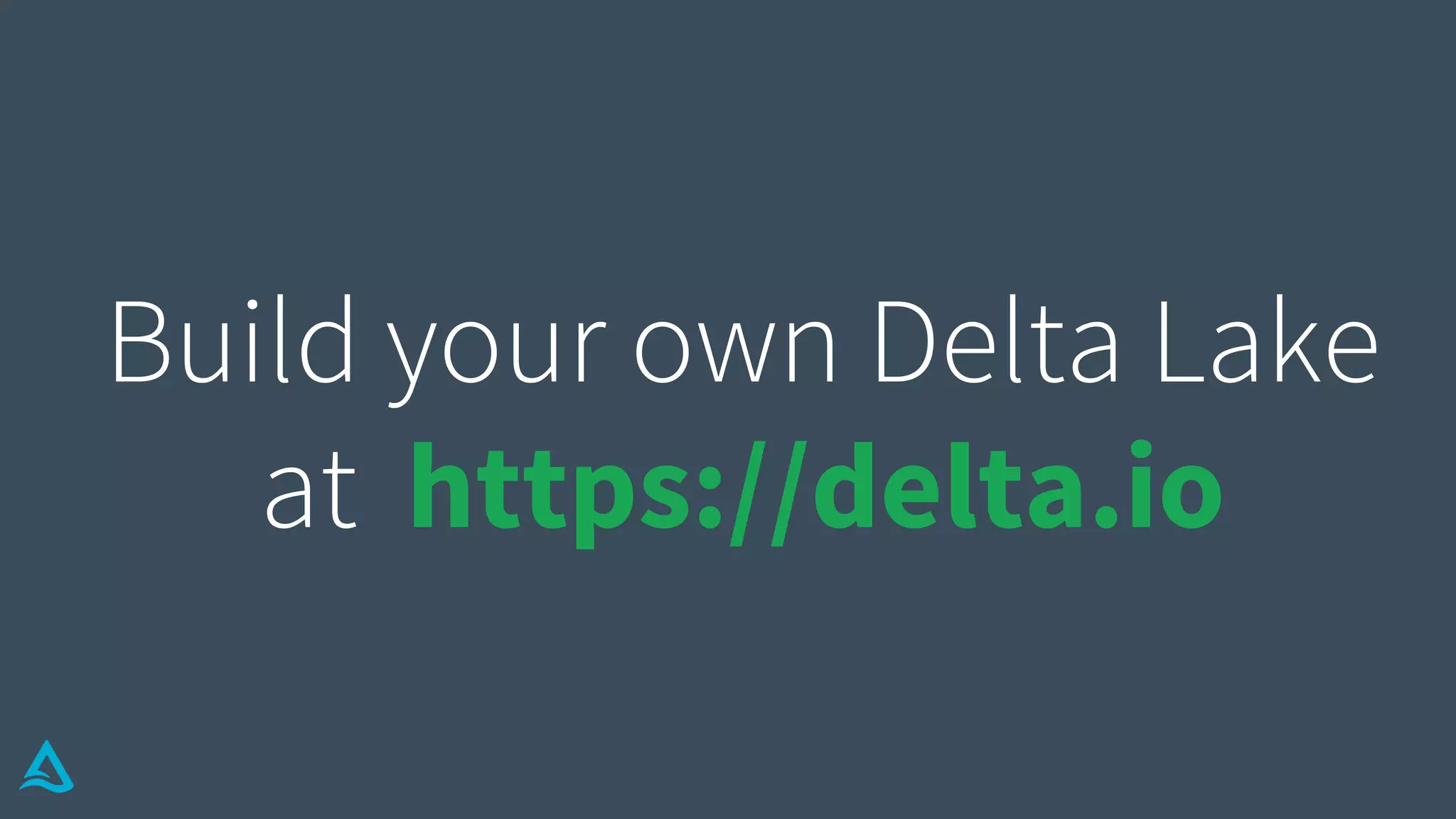 Build your own Delta Lake
at https://delta.io
 