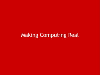 Making Computing Real 