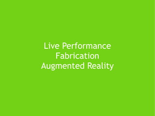 Live Performance Fabrication Augmented Reality 