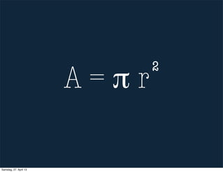 A = π r
2
Samstag, 27. April 13
 