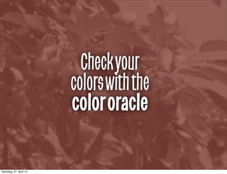 Checkyour
colorswiththe
colororacle
Samstag, 27. April 13
 