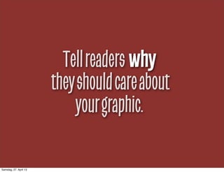 Tellreaders why
theyshouldcareabout
yourgraphic.
Samstag, 27. April 13
 