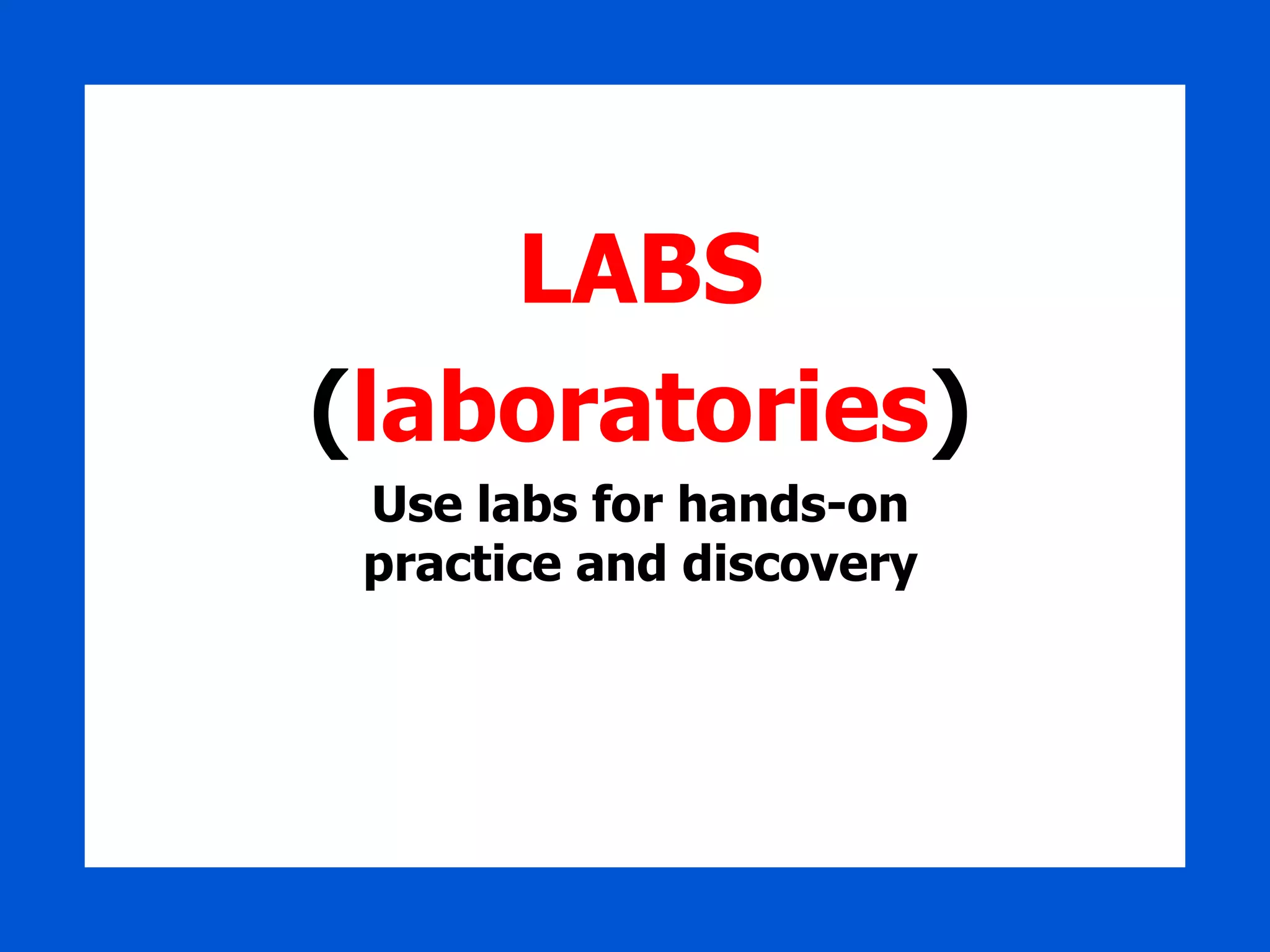 LABS ( laboratories ) Use labs for hands-on practice and discovery 