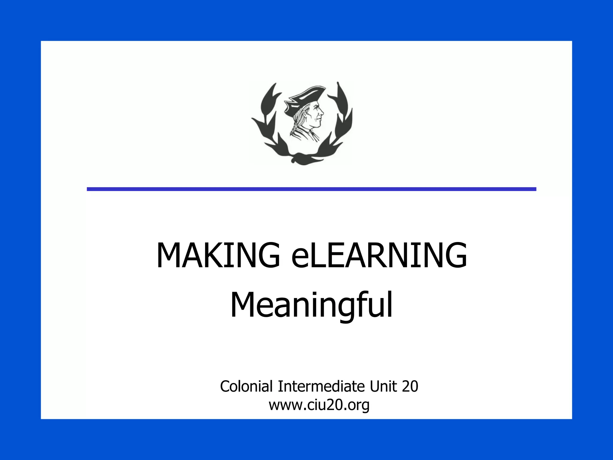 MAKING eLEARNING Meaningful Colonial Intermediate Unit 20 www.ciu20.org 
