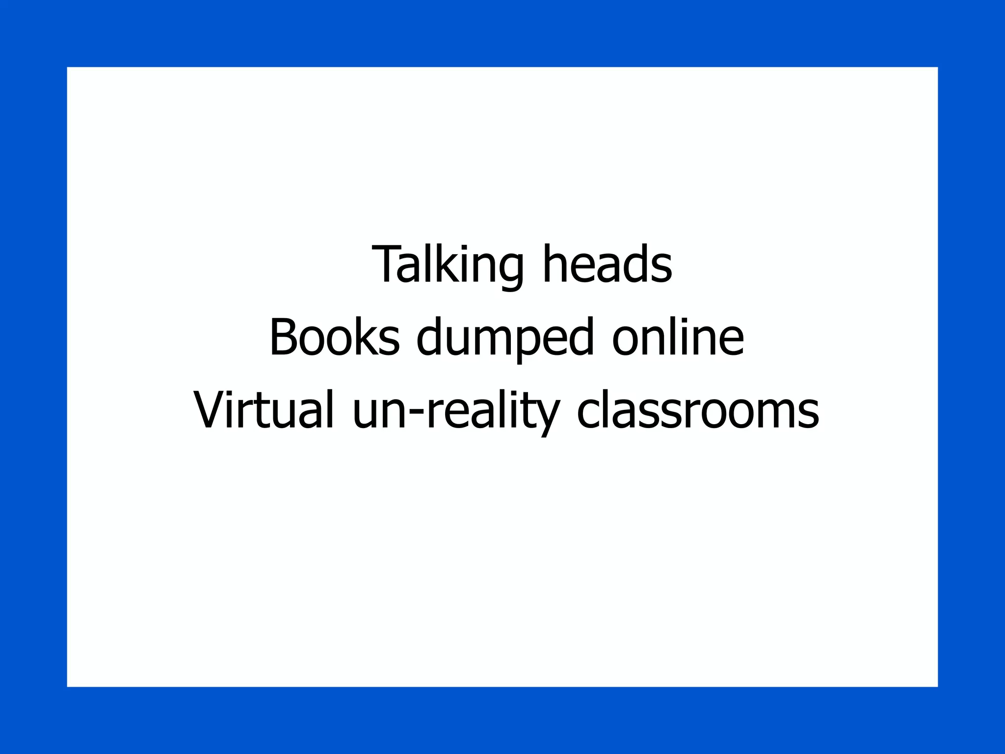 Talking heads Books dumped online Virtual un-reality classrooms 