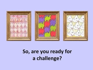 So, are you ready for a challenge? 