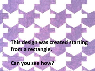 This design was created starting from a rectangle.  Can you see how? 