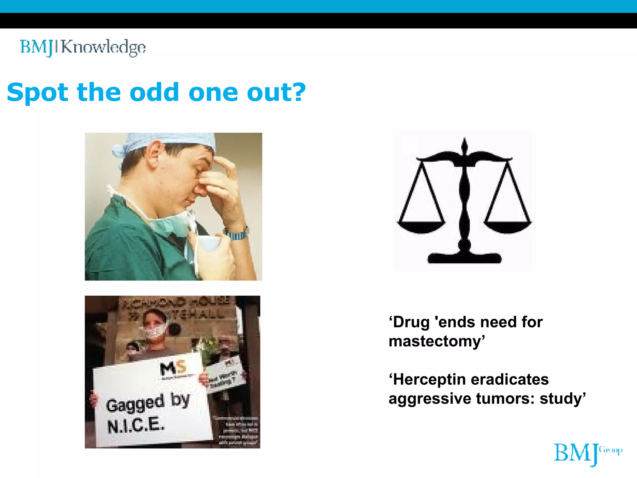 Spot the odd one out? ‘ Drug 'ends need for mastectomy’ ‘ Herceptin eradicates aggressive tumors: study’ 