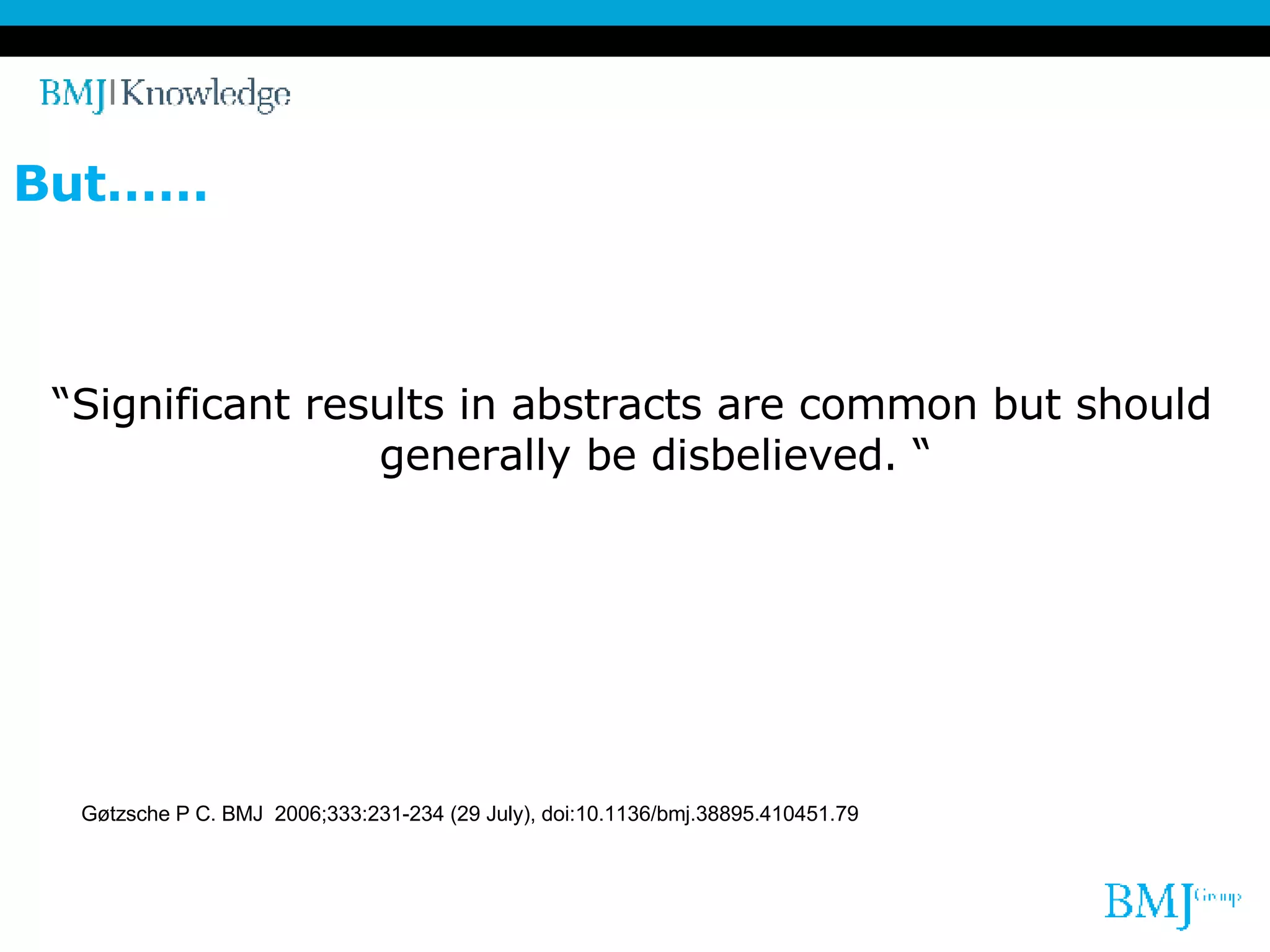 But…… “Significant results in abstracts are common but should generally be disbelieved. “ Gøtzsche P C. BMJ  2006;333:231-234 (29 July), doi:10.1136/bmj.38895.410451.79   