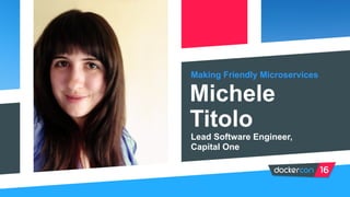Making Friendly Microservices
Michele
Titolo
Lead Software Engineer,
Capital One
 