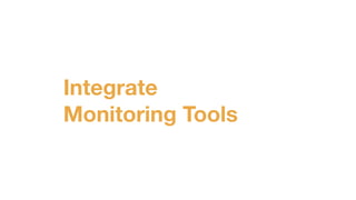 Integrate
Monitoring Tools
 