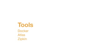 Tools
Docker

Atlas

Zipkin
 