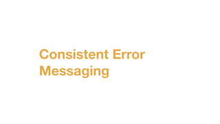Consistent Error
Messaging
 