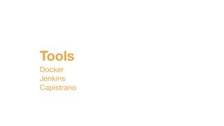 Tools
Docker

Jenkins

Capistrano
 