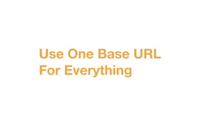 Use One Base URL
For Everything
 