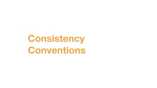 Consistency
Conventions
 