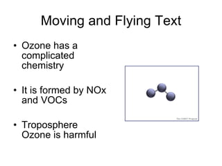 Moving and Flying Text Ozone has a complicated chemistry It is formed by NOx and VOCs Troposphere Ozone is harmful 