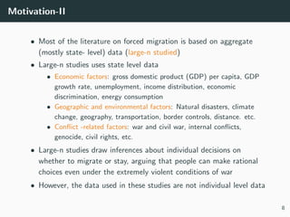 Motivation-II
• Most of the literature on forced migration is based on aggregate
(mostly state- level) data (large-n studi...