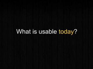What is usable today?
 