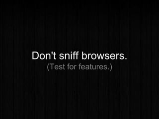 Don't sniff browsers.
(Test for features.)
 