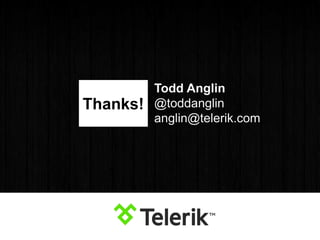 Todd Anglin
@toddanglin
anglin@telerik.com
Thanks!
 