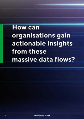 6 Making Industry 4.0 Real
How can
organisations gain
actionable insights
from these
massive data flows?
 