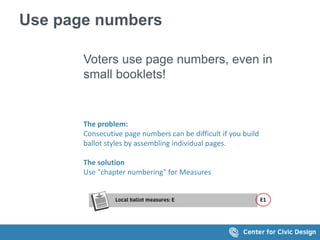 Use page numbers
Voters use page numbers, even in
small booklets!
The problem:
Consecutive page numbers can be difficult if you build
ballot styles by assembling individual pages.
The solution
Use "chapter numbering" for Measures
 