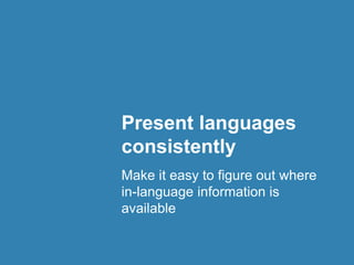 Present languages
consistently
Make it easy to figure out where
in-language information is
available
 