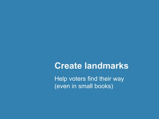 Create landmarks
Help voters find their way
(even in small books)
 