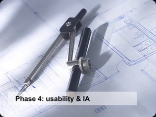 Phase 4: usability & IA 