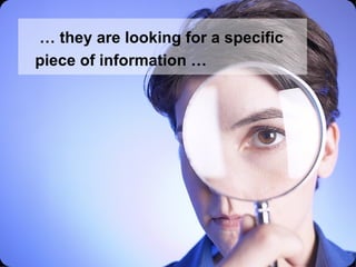  …  they are looking for a specific piece of information … 