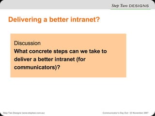 Delivering a better intranet? Discussion What concrete steps can we take to deliver a better intranet (for communicators)? 