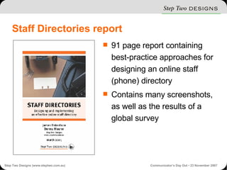 Staff Directories report 91 page report containing best-practice approaches for designing an online staff (phone) directory Contains many screenshots, as well as the results of a global survey 