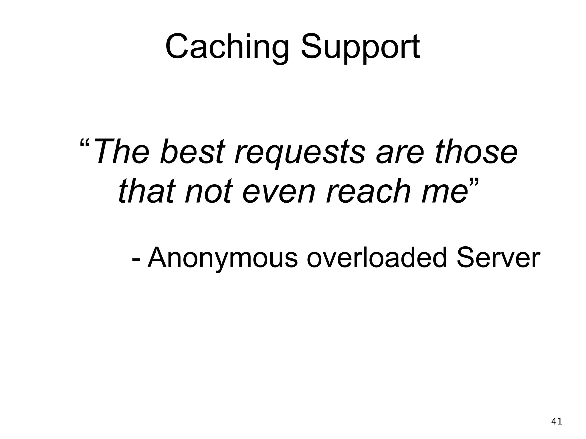 Caching Support “The best requests are those that not even reach me” - Anonymous overloaded Server 41 