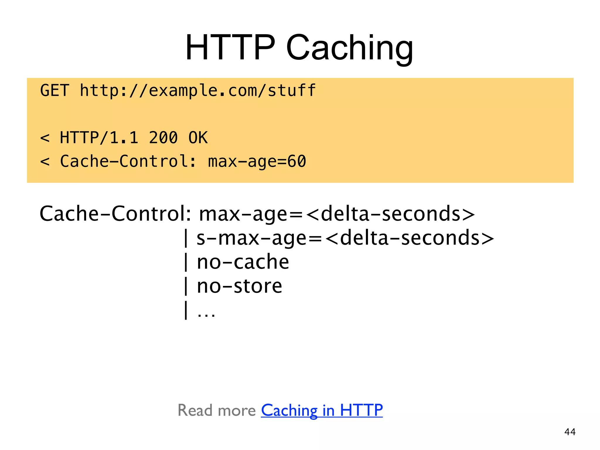 HTTP Caching GET http://example.com/stuff ! < HTTP/1.1 200 OK < Cache-Control: max-age=60 Cache-Control: max-age=<delta-seconds>  | s-max-age=<delta-seconds>  | no-cache  | no-store  | … Read more Caching in HTTP 44 